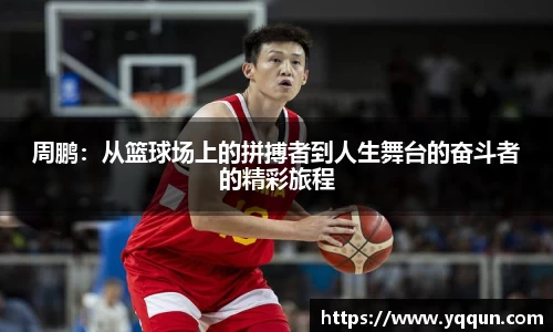 周鹏：从篮球场上的拼搏者到人生舞台的奋斗者的精彩旅程